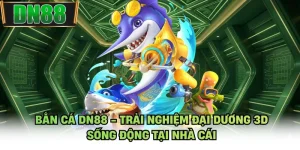 Bắn Cá DN88 - Trải Nghiệm Đại Dương 3d Sống Động Tại Nhà Cái