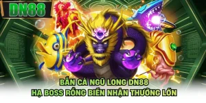Bắn Cá Ngũ Long DN88 - Hạ Boss Rồng Biển Nhận Thưởng Lớn