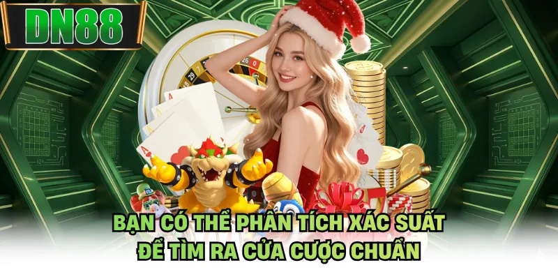 Bạn có thể phân tích xác suất để tìm ra cửa cược chuẩn