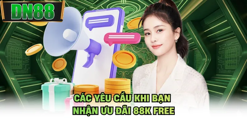 Các yêu cầu khi bạn nhận ưu đãi 88K free