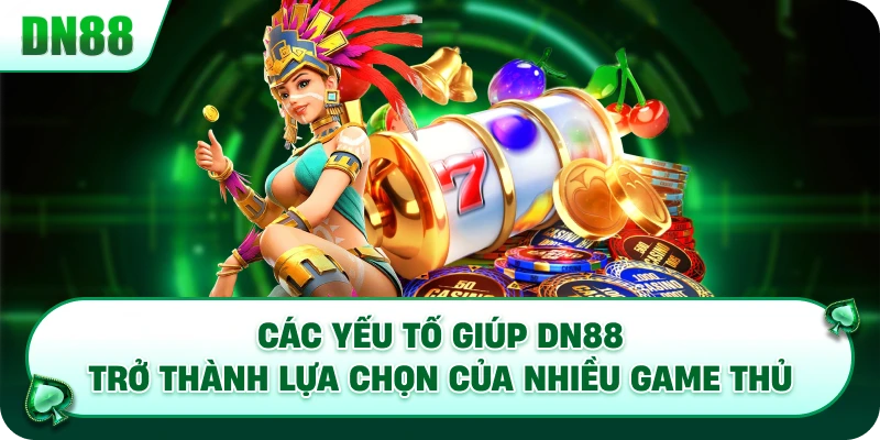 Các yếu tố giúp DN88 trở thành lựa chọn của nhiều game thủ