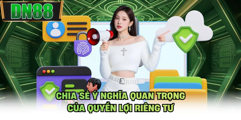 Chia sẻ ý nghĩa quan trọng của quyền lợi riêng tư