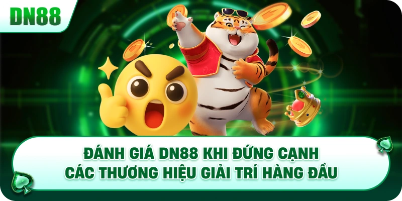 Đánh giá DN88 khi đứng cạnh các thương hiệu giải trí hàng đầu