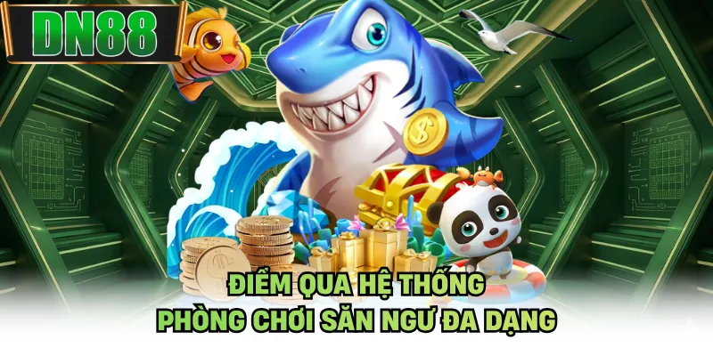 Điểm qua hệ thống phòng chơi săn ngư đa dạng