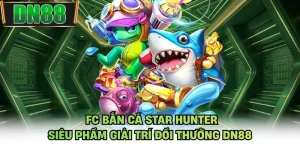 FC Bắn Cá Star Hunter - Siêu Phẩm Giải Trí Đổi Thưởng DN88