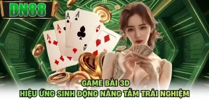 Game Bài 3D - Hiệu Ứng Sinh Động Nâng Tầm Trải Nghiệm