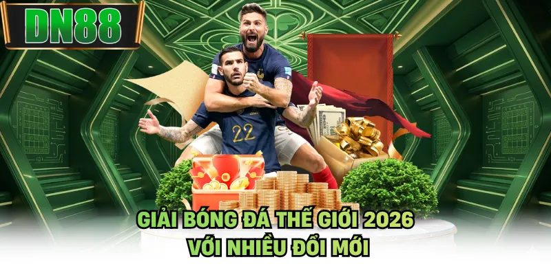 Giải bóng đá thế giới 2026 với nhiều đổi mới