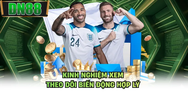 Kinh nghiệm xem theo dõi biến động hợp lý