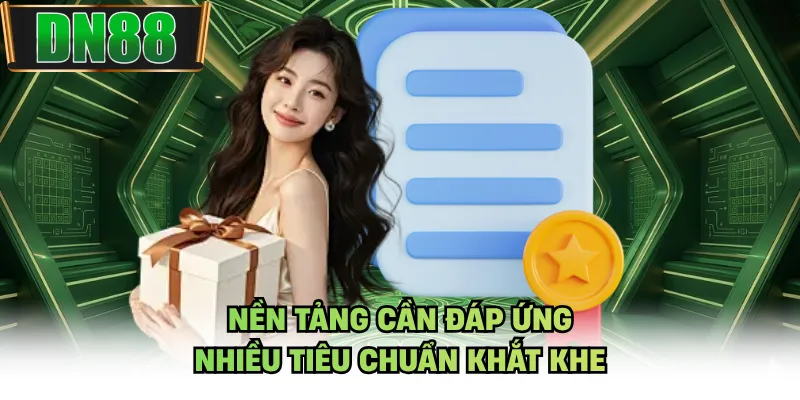 Nền tảng cần đáp ứng nhiều tiêu chuẩn khắt khe