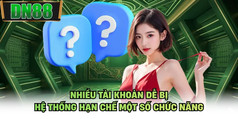 Nhiều tài khoản dễ bị hệ thống hạn chế một số chức năng