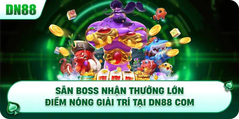 Săn boss nhận thưởng lớn – Điểm nóng giải trí tại DN88 COM