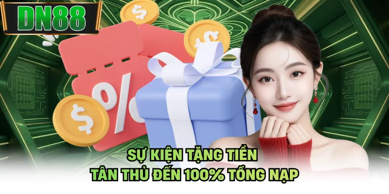 Sự kiện tặng tiền tân thủ đến 100% tổng nạp