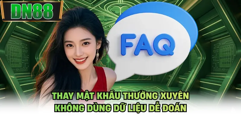 Thay mật khẩu thường xuyên, không dùng dữ liệu dễ đoán
