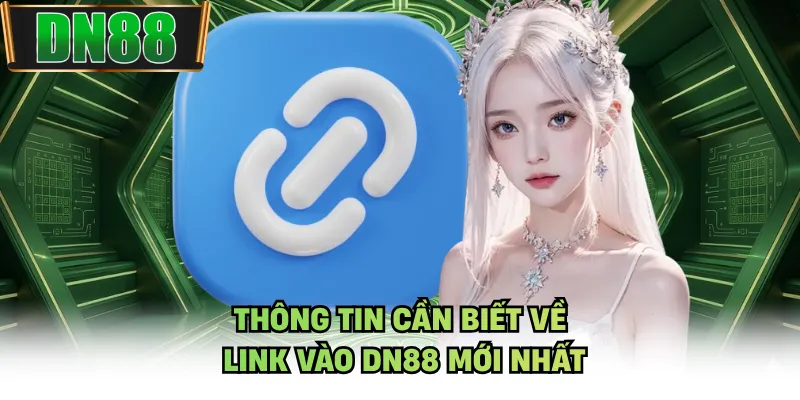 Thông tin cần biết về link vào DN88 mới nhất