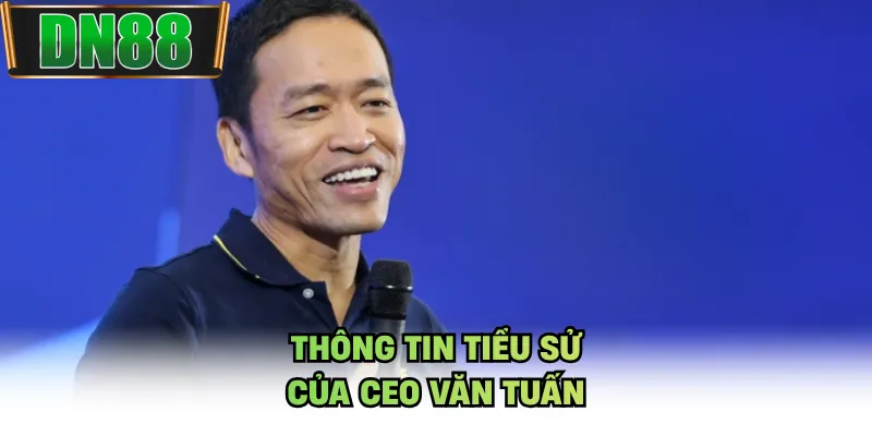 Thông tin tiểu sử của CEO Văn Tuấn
