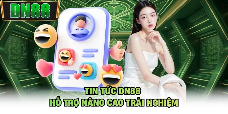 Tin tức DN88 hỗ trợ nâng cao trải nghiệm