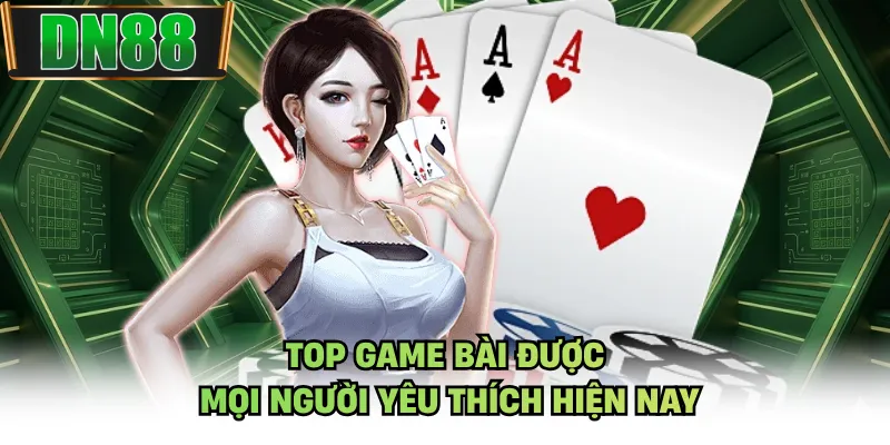 Top game bài được mọi người yêu thích hiện nay