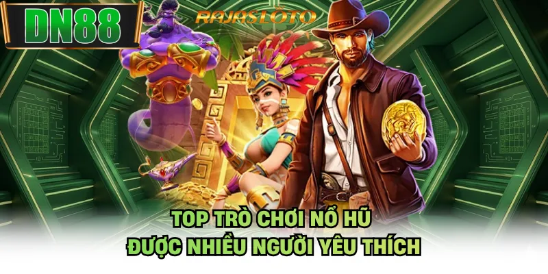 Top trò chơi nổ hũ được nhiều người yêu thích